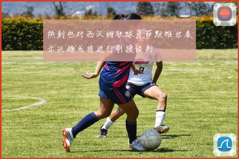 热刺也对西汉姆联球员萨默维尔表示兴趣或将进行引援谈判