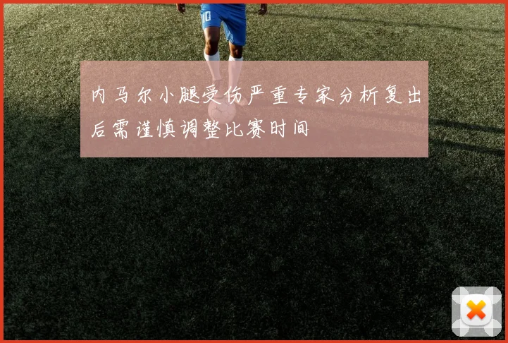 内马尔小腿受伤严重专家分析复出后需谨慎调整比赛时间