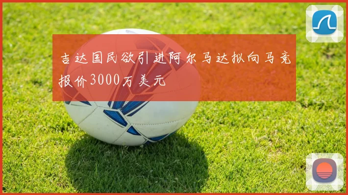 吉达国民欲引进阿尔马达拟向马竞报价3000万美元